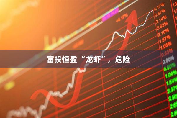 富投恒盈 “龙虾”，危险